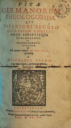 Vitae Germanorum Theologorum, Qvi Superiori Seculo Ecclesiam Christi Voce Scriptisque Propagarunt Et Propugnarunt : Cum Indice triplici, personarum gemino, tertio rerum