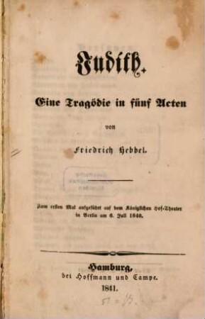 Judith : eine Tragödie in 5 Acten : zum ersten Mal aufgeführt auf dem königlichen Hof-Theater in Berlin am 6. Juli 1840