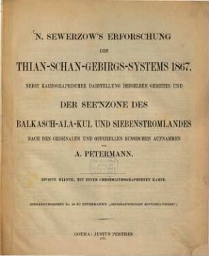 N. Sewerzow's Erforschung des Thian-Schan-Gebirgs-Systems 1867 : nebst kartographischer Darstellung desselben Gebietes und der See'nzone des Balkasch-Ala-Kul und Siebenstromlandes. 2
