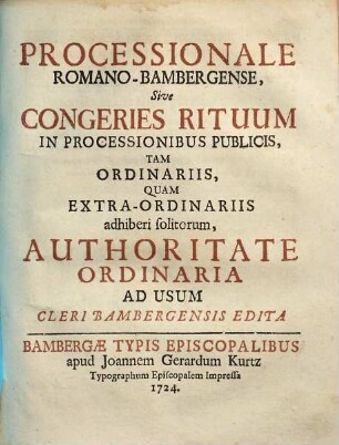 Processionale Romano-Bambergense, Sive Congeries Rituum In Processionibus Publicis, Tam Ordinariis, Quam Extra-Ordinariis adhiberi solitorum : Authoritate Ordinaria Ad Usum Cleri Bamergensis Edita
