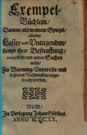 Exempel-Büchlein, [1]. Darinn, als in einem Spiegel, allerley Laster und Vntugenden, sampt jhrer Bestraffung, vorgestellt ...