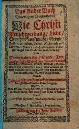 Das ... Buch Vom wahren Christenthumb, Ander. Wie Christi Menschwerdung, Liebe, Demuht, Sanfftmuht, Gedult ... vnd Todt vnser Artzney ... sey ...