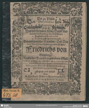 Der 42. Psalm. Deiicientia Reficientia Das ist: Was den frommen König David, und annoch viel Gottselige Davids-Hertzen 1. Angstlich auficht und drückt. 2. Tröstlich auffricht und erquicket : Bey ansehenlicher Sepultur, Deß ... Friedrichs von Grünberg, Reußischen Plawischen gewesenen Stallmeisters zu Gera, etc. Welcher am 25. Februarii des 1637. Jahrs, allda selig verschieden, und darauff am 3 Martii in der Pfarr Kirch daselbst ... beygesetzt worden