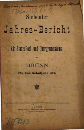 Jahres-Bericht des K.K. Staats-Real- und Obergymnasiums zu Brünn : für das Schuljahr .... 7. 1877/78 (1878)