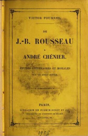 De Jean-Baptiste Rousseau à André Chénier : études littéraires et morales sur le XVIIIe siècle