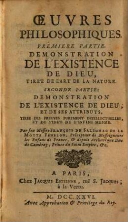 Oeuvres Philosophiques : Premiere Partie, Demonstration De L'Existence De Dieu, Tirée De L'Art De La Nature ; Seconde Partie: Demonstration De L'Existence De Dieu, Et De Ses Attributs, Tiree Des Preuves Purement Intellectuelles, Et De L'Idée De L'Infini Mesme
