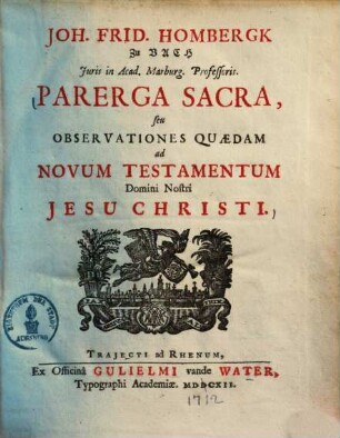 Joh. Frid. Hombergk Zu Vach Juris in Acad. Marburg. Professoris. Parerga sacra, seu Obervationes Quædam ad Novum Testamentum Domini Nostri Jesu Christi