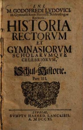 M. Godefredi Ludovici ... Historia rectorum, gymnasiorum scholarumque celebriorum. 3