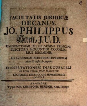 Facultatis Juridicae Decanus, Jo. Philippus Streit, J. U. D. ... Ad Audiendam Lectionem Cvrsoriam ad tit. X. Instit. de Nuptiis. Et Dissertationem Inauguralem Ad Diem XXVIII. Julii MDCCXXXV. Lectorem Benevolum Humanissime Invitat