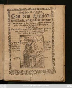 Warhafftige Historia Von dem Eselstedischen Marckt/ so Jährlich zu Quernfurt/ Donnerstages in den heiligen Ostern gehalten wird: : Von desselben Ursprung und Anfang eigentliche Beschreibung ; Auch darinnen zufinden/ das hinfort die Gewalt/ einen Römischen Keyser zuwehlen/ alleine bey den Deutschen stehen sol/ und wo es herrühre