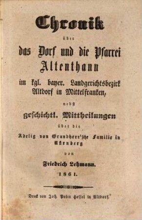 Chronik über das Dorf und die Pfarrei Altenthann im kgl. bayer. Landgerichtsbezirk Altdorf in Mittelfranken, nebst geschichtl. Mittheilungen über die Adelig von Grundherr'sche Familie in Nürnberg