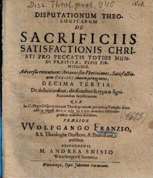 Disputationum Theologicarum De Sacrificiis Satisfactionis Christi Pro Peccatis Totius Mundi Praestitae, Typis Firmissimis. Adversus recentiores Arianos seu Photinianos, Satisfactionem Christi omnem pernegantes Decima Tertia : De definitionibus, divisionibus & typicis significationibus sacrificiorum