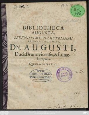 Bibliotheca Augusta, Serenissimi, Illustrissimi Principis, ac Domini, Dn. Augusti, Ducis Brunovicensis, & Lunaeburgensis. Quae est Wolferbyti