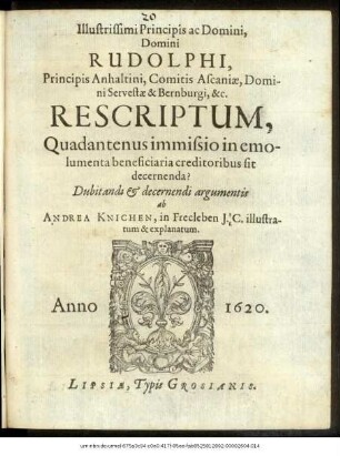 Illustrissimi Principis ac Domini, Domini Rudolphi, Principis Anhaltini, Comitis Ascaniae, Domini Servestae & Bernburgi, &c. Rescriptum, Quadantenus immissio in emolumenta beneficiaria creditoribus sit decernenda?