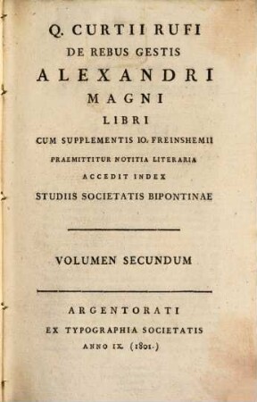 Q. Curtii Rufi De Rebus Gestis Alexandri Magni Libri : Cum supplemetis Io. Freinshemii praemittitur notitia literaria accedit index studiis societatis Bipontinae, 2