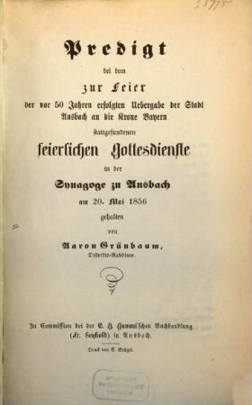 Predigt bei dem zur Feier der vor 50 Jahren erfolgten Übergabe der Stadt Ansbach an die Krone Bayern stattgefundenen feierlichen Gottesdienste in der Synagoge zu Ansbach am 20. Mai 1856