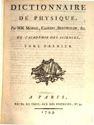 Encyclopédie Méthodique, Ou Par Ordre De Matieres : Par Une Société De Gens De Lettres, De Savants Et D'Artistes ; Précédée d'un Vocabulaire universel, servant de Table pour tout l'Ouvrage, ornée des Portraits de MM. Diderot et D'Alembert, premiers Éditeurs de l'Encyclopédie. [37],1, Dictionnaire De Physique ; T. 1