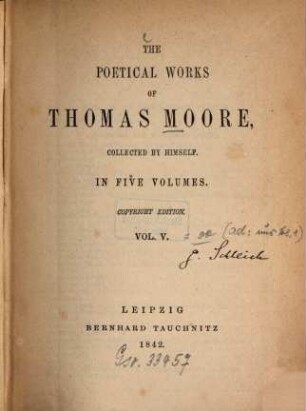 The poetical works of Thomas Moore : collected by himself ; in 5 volumes ; comprising the London edition of 1841 in 10 volumes, 5