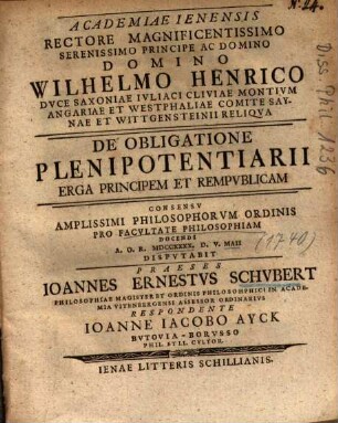 Academiae Ienensis Rectore Magnificentissimo Serenissimo Principe Ac Domino Domino Wilhelmo Henrico Dvce Saxoniae ... De Obligatione Plenipotentiarii Erga Principem Et Rempvblicam