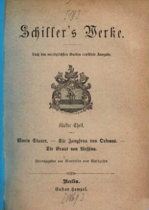 Schiller's Werke. 5, Maria Stuart. Die Jungfrau von Orleans. Die Braut von Messina