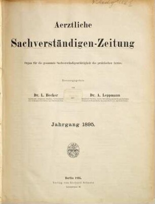 Ärztliche Sachverständigen-Zeitung : Zeitschrift für die gesamte ärztliche Sachverständigentätigkeit sowie für Unfall-Heilkunde, Gewerbekrankheiten und Versicherungsmedizin. 1. 1895