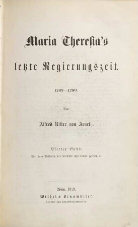 Geschichte Maria Theresia's. 10 : Maria Theresia's letzte Regierungszeit, 1763 - 1780 ; 4. Band