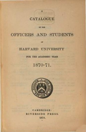 Catalogue of the officers and students of Harvard University. 1870/71