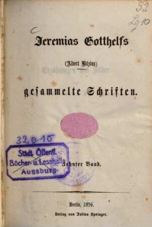 Jeremias Gotthelfs (Albert Bitzius) gesammelte Schriften. 10, Erzählungen und Bilder aus dem Volksleben der Schweiz ; 4