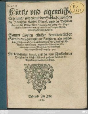 Kürtze und eigentliche Ertzelung/ wie es mit der Schlacht zwischen der Römischen Käyserl. Mayest. unnd der Böhemen Armada bey Praag/ den 8. Novemb. des Jahrs 1620. fürgelauffen/ auch wie ... Praag in Käyserl. Mayest. gehorsam sich ergeben
