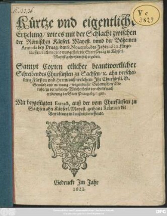 Kürtze und eigentliche Ertzelung/ wie es mit der Schlacht zwischen der Römischen Käyserl. Mayest. unnd der Böhemen Armada bey Praag/ den 8. Novemb. des Jahrs 1620. fürgelauffen/ auch wie ... Praag in Käyserl. Mayest. gehorsam sich ergeben