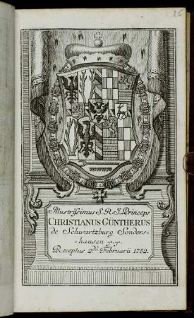 Illustrissimus S.R.I. Princeps Christianus Güntherus de Schwartzburg Sondershausen &c. &c. Receptus 2da Februarii 1752.