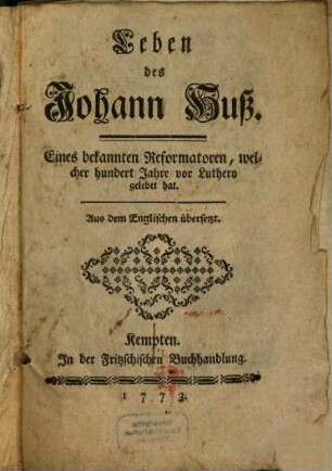 Leben des Johann Huß. Eines bekannten Reformatoren, welcher hundert Jahre vor Luthero gelebet hat