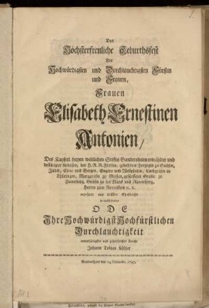 Das Höchsterfreuliche Geburthsfest Der Hochwürdigen ... Frauen Elisabeth Ernestinen Antonien ... verehrte mit tiefster Ehrfurcht in nachstehender Ode ... Johann Tobias Köhler : Gandersheim den 14. Decembr. 1747.