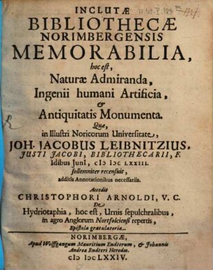 Inclutae Bibliothecae Norimbergensis Memorabilia, hoc est, Naturae Admiranda, Ingenii humani Artificia, & Antiquitatis Monumenta