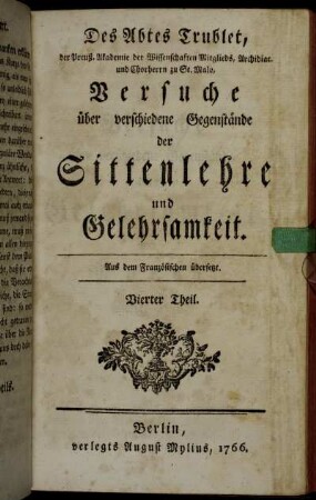 4: Des Abtes Trublet, der Preuß. Akademie der Wissenschaften Mitgliedes, Archidiac. und Chorherrn zu St. Malo, Versuche über verschiedene Gegenstände der Sittenlehre und Gelehrsamkeit. Vierter Theil