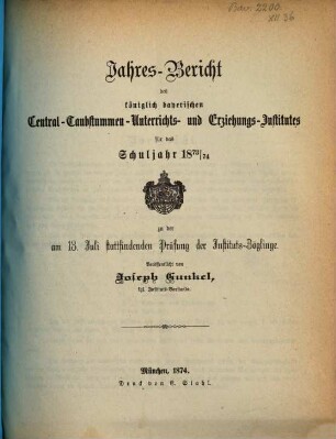 Jahresbericht des Königlich Bayerischen Zentral-Taubstummen-Unterrichts- und Erziehungs-Instituts München : für das Schuljahr .... 1873/74, 1873/74