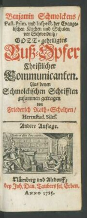 Benjamin Schmolckens, Past. Prim. und Inspect. der Evangelischen Kirchen und Schulen vor Schweidnitz, Gott-geheiligtes Buß-Opfer Christlicher Communicanten. Aus denen Schmolckischen Schrifften zusammen getragen von Friederich Roth-Scholtzen, Herrnstad. Siles.