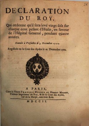 Declaration Du Roy, Qui ordonne qu'il sera levé vingt sols sur chaque cent pesant d'Huile, en faveur de l'Hôpital General, pendant quatre années : Donnée à Versailles le 3. Decembre 1702