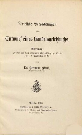 Kritische Betrachtungen zum Entwurf eines Handelsgesetzbuchs : Vortrag, geh. auf dem Dt. Anwaltstage zu Berlin am 12. Sept. 1896