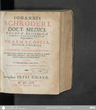 Iohannis Schröderi pharmacopoeia medico-chymica sive thesaurus pharmacologicus : quo composita quaeque celebriora, hinc mineralia, vegetabilia & animalia chymico-medice describuntur, atque insuper principia physicae hermetico-hippocraticae candide exhibentur