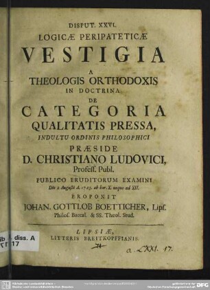 Disput. XXVI. Logicae Peripateticae Vestigia A Theologis Orthodoxis In Doctrina De Categoria Qualitatis Pressa ...