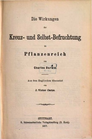 Ch. Darwin's Gesammelte Werke : Aus d. Engl. übers. v J[ulius] Victor Carus, 10. Die Wirkungen der Kreuz- und Selbst-Befruchtung im Pflanzenreich