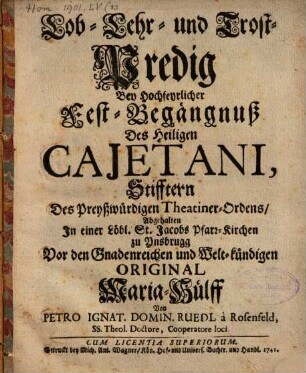 Lob-, Lehr- und Trost-Predig bey hochfeyrlicher Fest-Begängnuß des Heiligen Cajetani ...