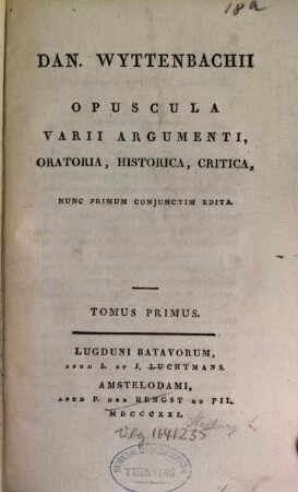 Dan. Wyttenbachii opuscula varii argumenti, oratoria, historica, critica. Tomus Primus