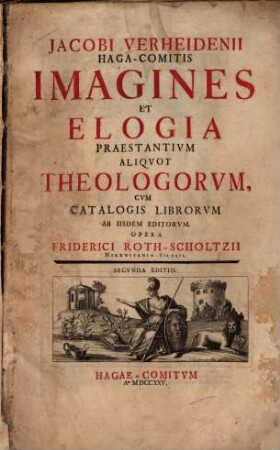 Jacobi Verheidenii Haga Comitis imagines et elogia praestantium aliquot theologorum : cum catalogis librorum ab iisdem editorum