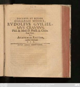 Decanus Et Senior Collegii Medici, Rudolfus Guilielmus Crausius, Phil. & Med. D. Pract. & Chim. Prof. Publ. h.t. Academiae Rector, Lectori Benevolo S.P.D.