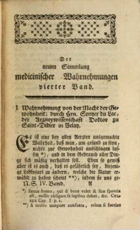 Neue Sammlung auserlesener Wahrnehmungen aus allen Theilen der Arzneywissenschaft : aus dem Französischen übersetzt. 4. 1769