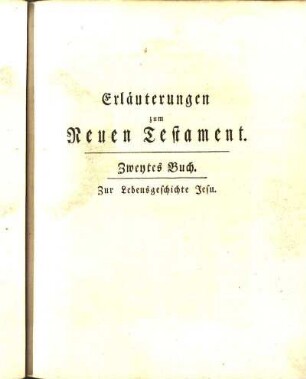 Erläuterungen zum Neuen Testament. Zweytes Buch. Zur Lebensgeschichte Jesu.