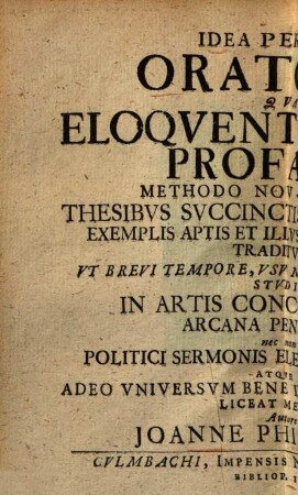 Idea perfecti oratoris qua eloquentia sacro-profana, methodo nov-antiqua, thesibus ... traditur ...
