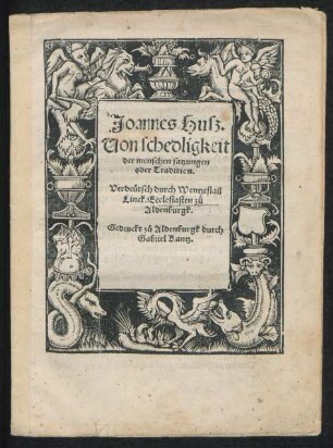 Joannes Husz.|| Uon schedligkeit || der menschen satzungen || oder Tradition.|| Verdeütsch durch Wentzeslaũ || Linck. Ecclesiasten zů || Aldenburgk.||
